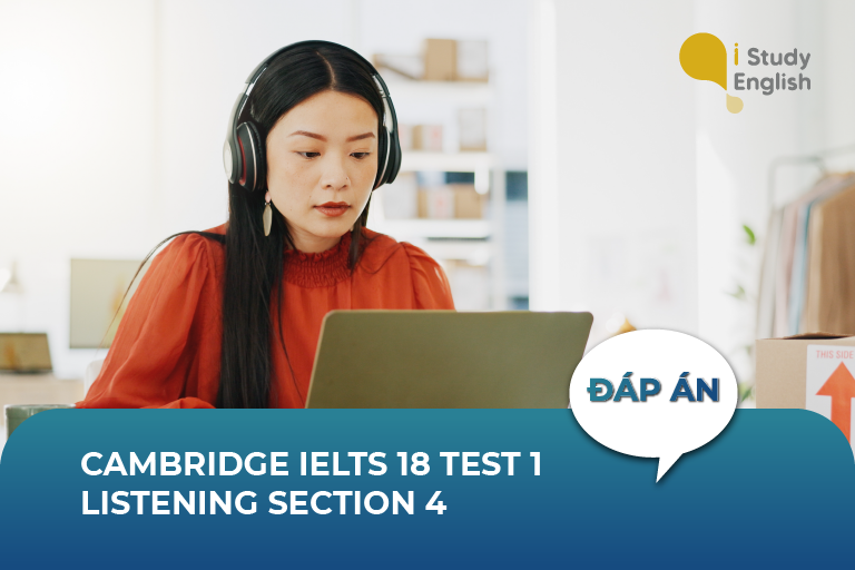 Cambridge IELTS 18 Test 1 Listening Section 4 – Đáp án và giải thích ...